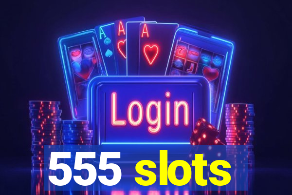 555 slots